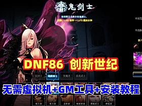 DNF86版【创新世纪】无需虚拟机版，全职业打造细节与特色玩法图鉴+GM工具+安装教程